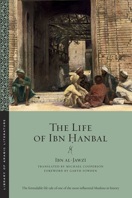 The Life of Ibn Ḥanbal (Library of Arabic Literature #3) By Ibn Al-Jawzī, Michael Cooperson (Translator), Garth Fowden (Foreword by) Cover Image