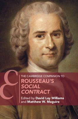 The Cambridge Companion to Rousseau's Social Contract (Cambridge Companions to Philosophy)