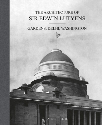 The Architecture of Sir Edwin Lutyens: Gardens, Delhi, Washington Cover Image