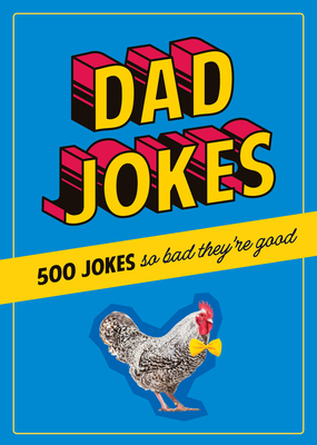 Dad Jokes: 500 Jokes So Bad They're Good