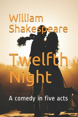 Twelfth Night: A comedy in five acts By William Shakespeare Cover Image
