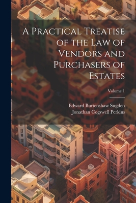 A Practical Treatise of the Law of Vendors and Purchasers of Estates; Volume 1 Cover Image