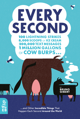 Every Second: 100 Lightning Strikes, 8,000 Scoops of Ice Cream, 200,000 Text Messages, 1 Million Gallons of Cow Burps ... and Other