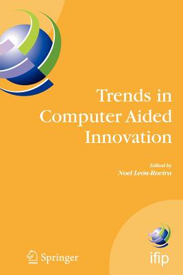 Trends in Computer Aided Innovation: Second Ifip Working Conference on Computer Aided Innovation, October 8-9 2007, Michigan, USA (IFIP Advances in Information and Communication Technology #250)