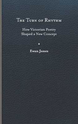 The Turn of Rhythm: How Victorian Poetry Shaped a New Concept (Victorian Literature & Culture)