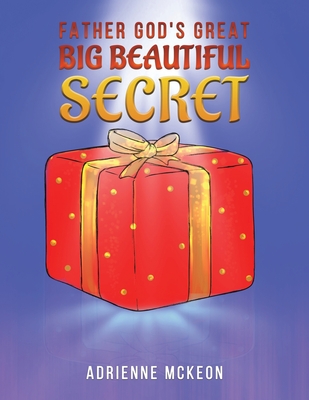 Father God's Great Big Beautiful Secret By Adrienne McKeon Cover Image