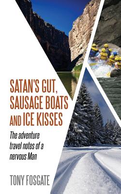 Satan's Gut, Sausage Boats & Ice Kisses: The Adventure Travel Notes of a Nervous Man Cover Image