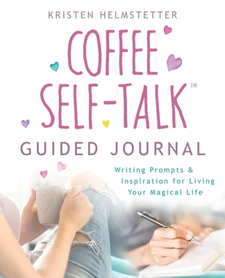 The Coffee Self-Talk Guided Journal: Writing Prompts &amp; Inspiration 