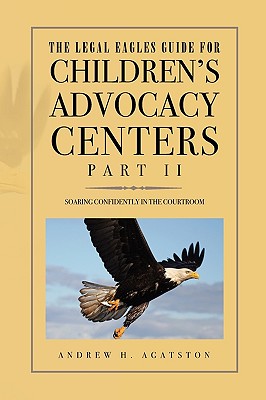 The Legal Eagles Guide for Children's Advocacy Centers, Part II Cover Image