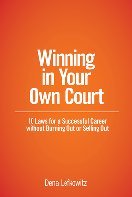 Winning in Your Own Court: 10 Laws for a Successful Career Without Burning Out or Selling Out By Dena Lefkowitz Cover Image