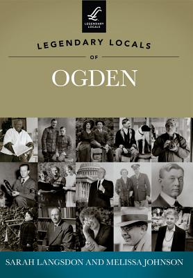 Legendary Locals of Ogden By Sarah Langsdon, Melissa Johnson Cover Image