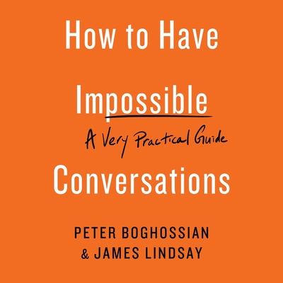 How to Have Impossible Conversations: A Very Practical Guide By Peter Boghossian (Read by), James Lindsay Cover Image