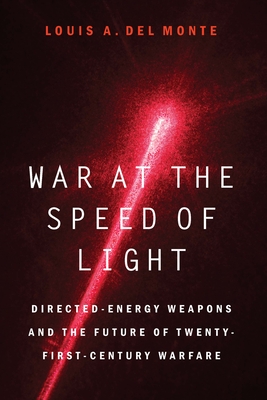 War at the Speed of Light: Directed-Energy Weapons and the Future of Twenty-First-Century Warfare By Louis A. Del Monte Cover Image