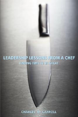 Leadership Lessons from a Chef: Finding Time to Be Great Cover Image