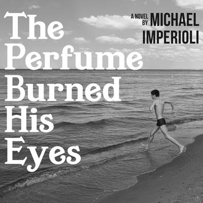 The Perfume Burned His Eyes By Michael Imperioli, Michael Imperioli (Read by) Cover Image