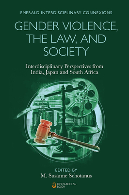 Gender Violence, the Law, and Society: Interdisciplinary Perspectives from India, Japan and South Africa (Emerald Interdisciplinary Connexions)