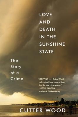 Love and Death in the Sunshine State: The Story of a Crime By Cutter Wood Cover Image