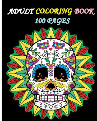 Adult Coloring Book 100 Pages: Stress Relieving Designs Featuring Mandalas & Sugar Skull