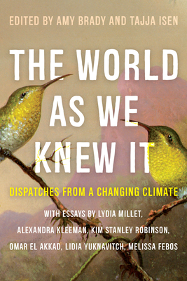 The World As We Knew It: Dispatches From a Changing Climate By Amy Brady (Editor), Tajja Isen (Editor) Cover Image