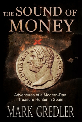 The Sound of Money: Adventures of a Modern-Day Treasure Hunter in Spain By Mark Gredler Cover Image