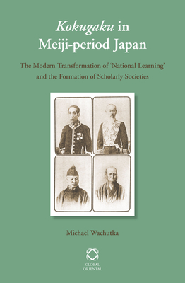 Kokugaku in Meiji-Period Japan: The Modern Transformation of 'National Learning' and the Formation of Scholarly Societies Cover Image