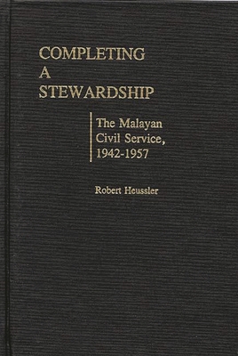 Completing a Stewardship: The Malayan Civil Service, 1942-1957 (Contributions in Comparative Colonial Studies)