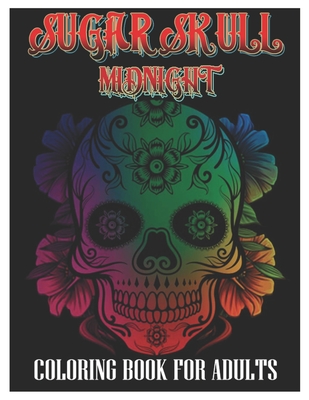 Sugar Skulls Midnight Coloring Book for Adults: 100 Plus Designs Inspired by Día de Los Muertos Skull Day of the Dead Easy Patterns for Anti-Stress an By Tattoo Coloring Designs Cover Image