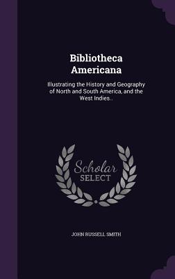 Bibliotheca Americana: Illustrating the History and Geography of North and South America, and the West Indies.. Cover Image