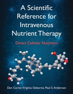 A Scientific Reference for Intravenous Nutrient Therapy: Direct Cellular Nutrition By Dan Carter, Virginia Osborne, Paul S. Anderson Cover Image
