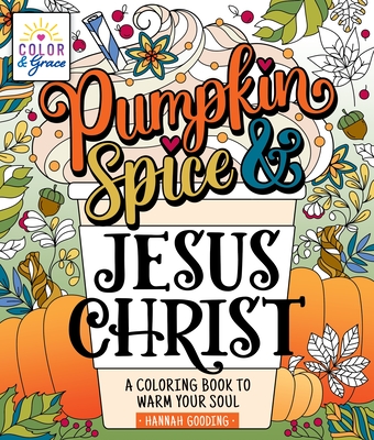Color & Grace: Pumpkin Spice & Jesus Christ: A Coloring Book to Warm Your Soul