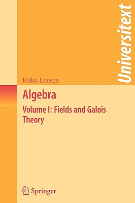 Algebra: Volume I: Fields and Galois Theory (Universitext) By Falko Lorenz, Silvio Levy (Translator) Cover Image