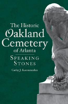 The Historic Oakland Cemetery of Atlanta: Speaking Stones (Landmarks)