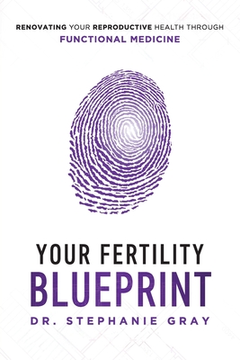 Your Fertility Blueprint: Renovating Your Reproductive Health Through Functional Medicine By Stephanie Gray Cover Image