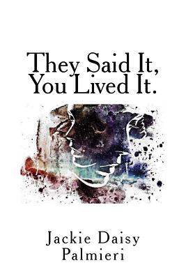 They Said It, You Lived It. By Jackie Daisy Palmieri Cover Image