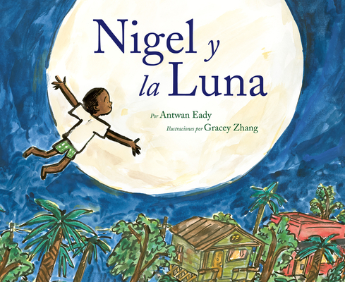 Nigel y la luna: Nigel and the Moon (Spanish Edition) By Antwan Eady, Gracey Zhang (Illustrator), Erika Meza (Translated by) Cover Image