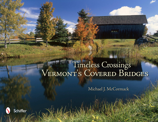 Timeless Crossings: Vermont's Covered Bridges: Vermont's Covered Bridges By Michael J. McCormack Cover Image