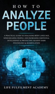 How To Analyze People: A Practical Guide To Analyzing Body Language, Speed Reading People, And Increasing Emotional Intelligence & Protecting Cover Image