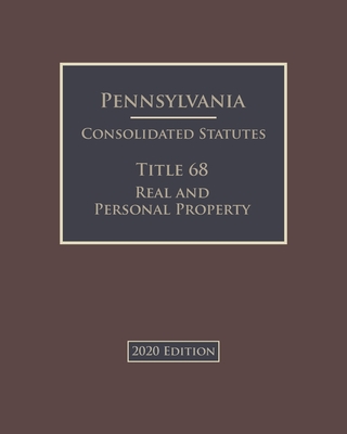 Pennsylvania Consolidated Statutes Title 68 Real and Personal Property 2020 Edition Cover Image