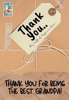 Thank You For Being The Best Grandpa!: My Gift Of Appreciation: Full Color Gift Book Prompted Questions 6.61 x 9.61 inch