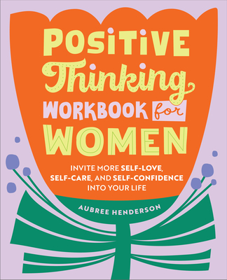 Positive Thinking Workbook for Women: Invite More Self-Love, Self-Care, and Self-Confidence into Your Life Cover Image