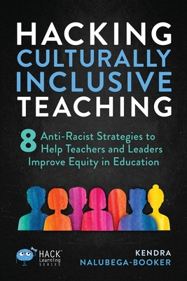 Hacking Culturally Inclusive Teaching: 8 anti-racist lessons that help teachers and leaders improve equity in education (Hack Learning) Cover Image