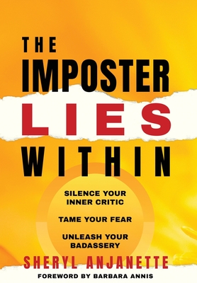 The Imposter Lies Within: Silence Your Inner Critic, Tame Your Fear, Unleash Your Badassery By Sheryl Anjanette, Barbara Annis (Foreword by) Cover Image