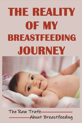 The Reality Of My Breastfeeding Journey: The Raw Truth About Breastfeeding: Breastfeeding Problems Cover Image