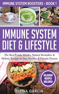 Immune System Diet & Lifestyle: The Best Foods, Drinks, Natural Remedies & Holistic Recipes to Stay Healthy & Prevent Disease Cover Image