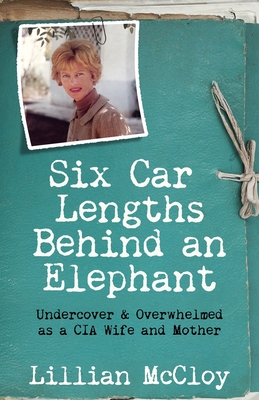 Six Car Lengths Behind an Elephant: Undercover & Overwhelmed as a CIA Wife and Mother