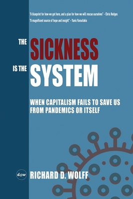 The Sickness is the System: When Capitalism Fails to Save Us from Pandemics or Itself By Richard D. Wolff Cover Image