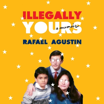 Illegally Yours: A Memoir By Rafael Agustin, Rafael Agustin (Read by) Cover Image