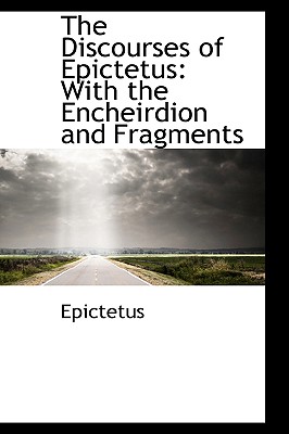 The Discourses of Epictetus: With the Encheirdion and Fragments By Epictetus Cover Image