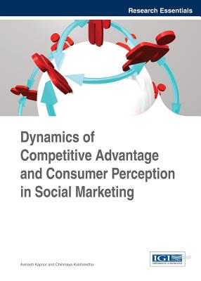 Dynamics of Competitive Advantage and Consumer Perception in Social Marketing By Avinash Kapoor (Editor), Chinmaya Kulshrestha (Editor) Cover Image