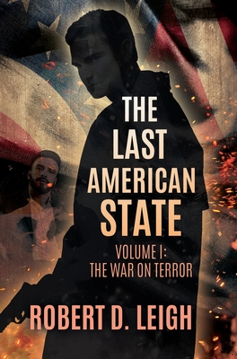 The Last American State: Volume I: The War on Terror By Robert D. Leigh Cover Image